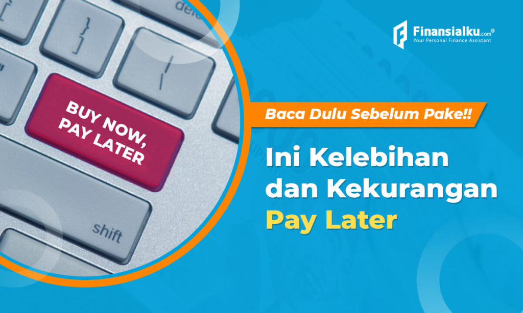 Jangan Gegabah! Ketahui Kelebihan dan Kekurangan Pay Later