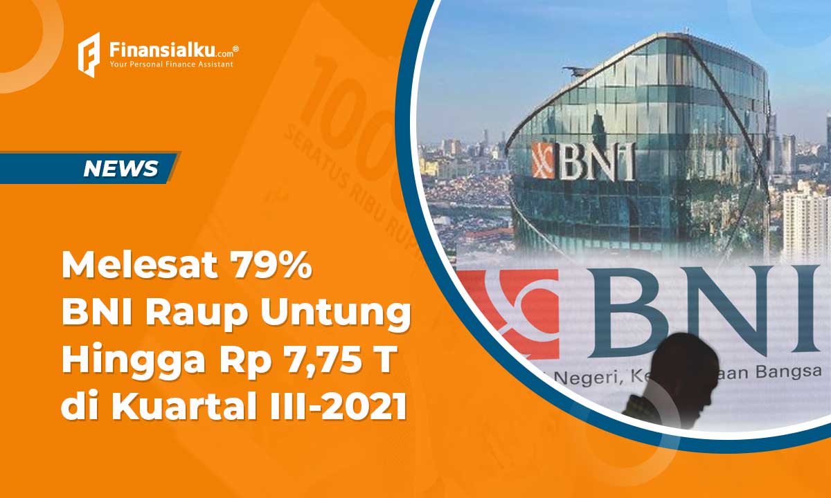 Melesat 79% BNI Raup Untung Hingga Rp 7,75 T di Kuartal III-2021