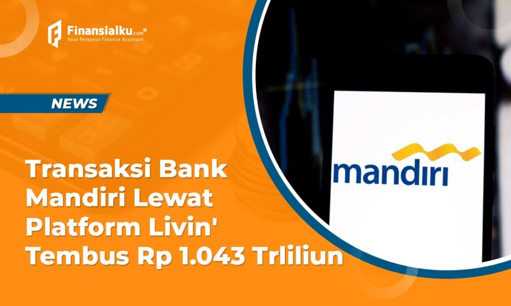 Transaksi Bank Mandiri Lewat Platform Livin’ Tembus Rp 1.043 Trliliun