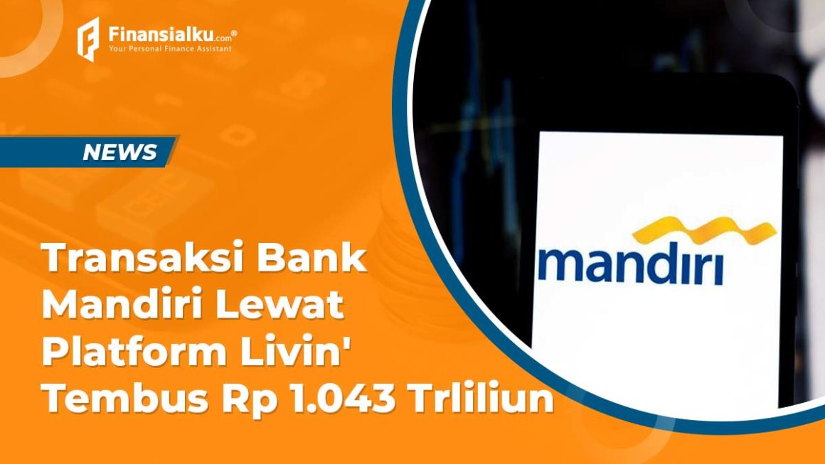 Transaksi Bank Mandiri Lewat Platform Livin’ Tembus Rp 1.043 Trliliun