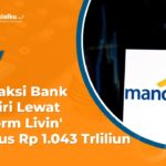 Transaksi Bank Mandiri Lewat Platform Livin’ Tembus Rp 1.043 Trliliun