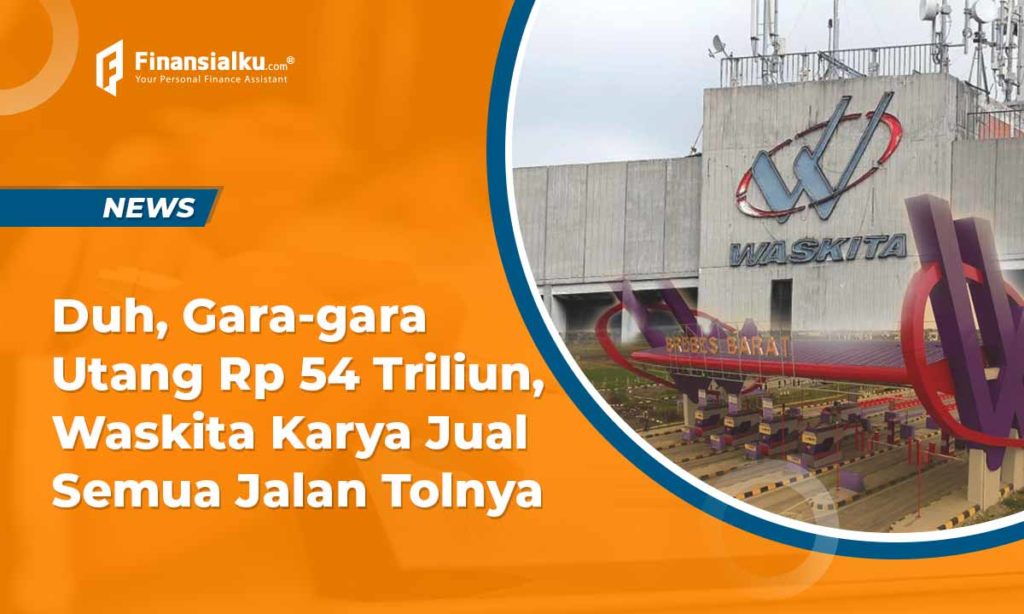 Utang Rp 54 T Bikin PT Wastika Karya Jual Semua Ruas Tol