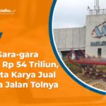 Utang Rp 54 T Bikin PT Wastika Karya Jual Semua Ruas Tol