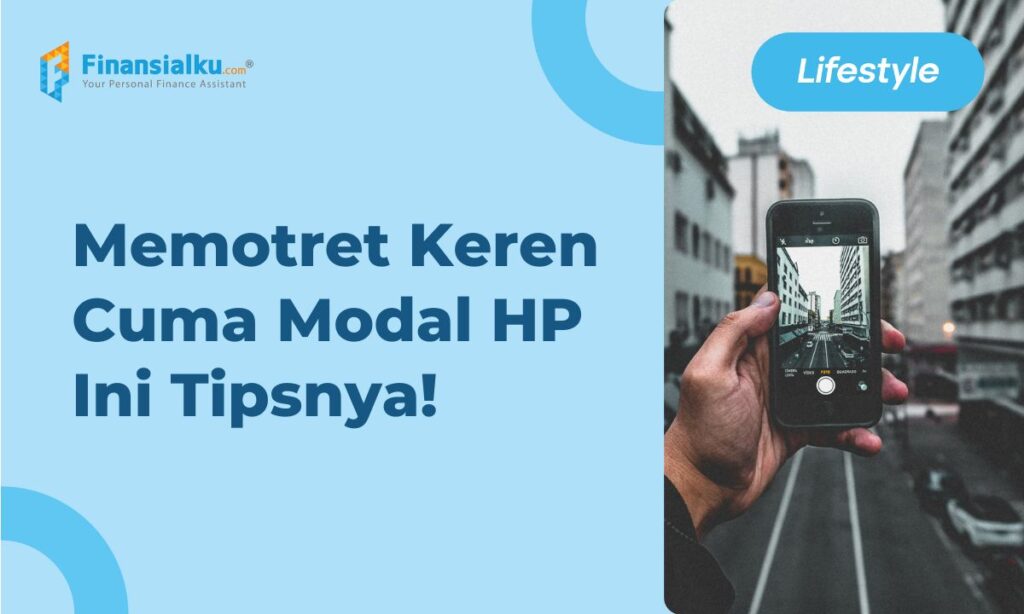 10+ Tips Fotografi untuk Hasil Gambar Aesthetic, Pakai HP!