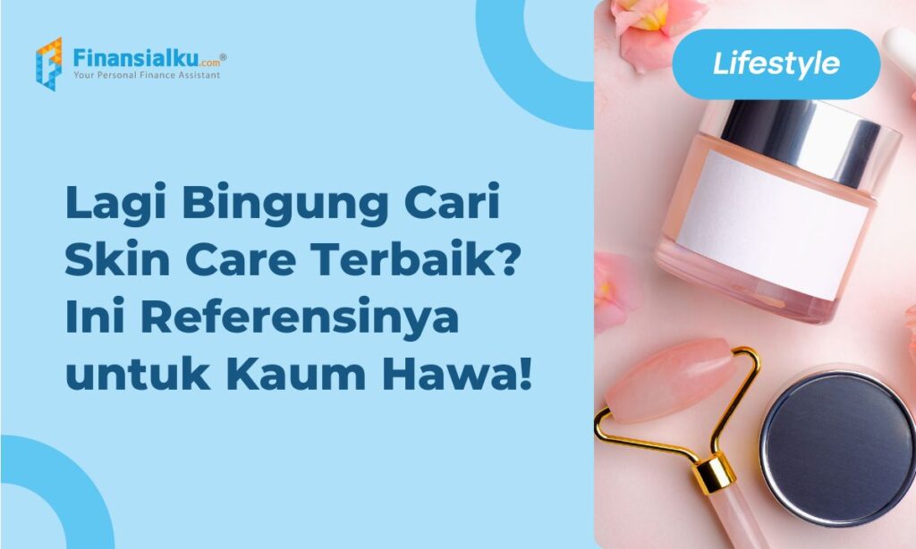 8 Rekomendasi Skin Care untuk Wanita, Dijamin Aman!